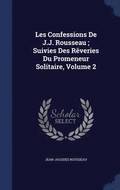Les Confessions De J.J. Rousseau; Suivies Des R�veries Du Promeneur Solitaire, Volume 2