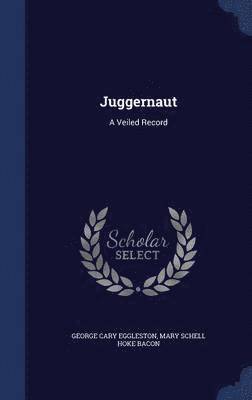 George Cary Eggleston, Mary Schell Hoke Bacon - Juggernaut, Inbunden. Tillgänglighet: Lägg i varukorg