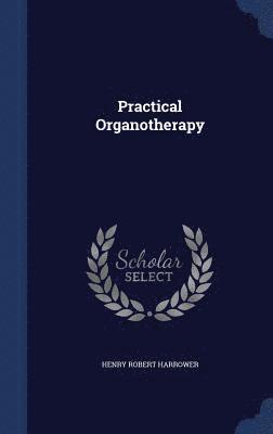 Henry Robert Harrower - Practical Organotherapy, Inbunden. Tillgänglighet: Lägg i varukorg