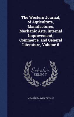 Micajah Tarver, T F Risk - Western Journal, of Agriculture, Manufactures, Mechanic Arts, Internal Improvement, Commerce, and General Literature, Volume 6, Inbunden