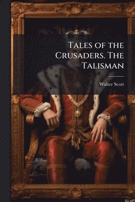 Walter Scott - Tales of the Crusaders. The Talisman, Häftad. Tillgänglighet: Lägg i varukorg