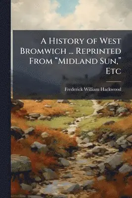 Frederick William Hackwood - History of West Bromwich ... Reprinted From "Midland Sun," Etc, Häftad. Tillgänglighet: Lägg i varukorg