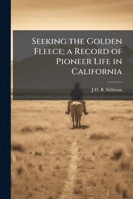J D B Stillman - Seeking the Golden Fleece; a Record of Pioneer Life in California, Häftad