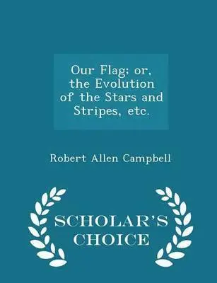 Robert Allen Campbell - Our Flag; Or, the Evolution of the Stars and Stripes, Etc. - Scholar's Choice Edition, Häftad. Tillgänglighet: Lägg i varukorg