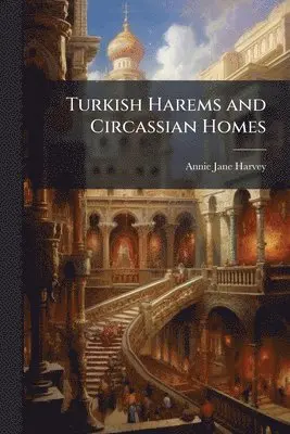 Annie Jane Harvey - Turkish Harems and Circassian Homes, Häftad. Tillgänglighet: Lägg i varukorg