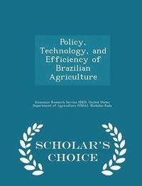 Policy, Technology, and Efficiency of Brazilian Agriculture - Scholar's Choice Edition