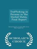 Trafficking in Persons in the United States, Final Report - Scholar's Choice Edition