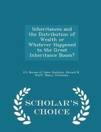 Inheritances and the Distribution of Wealth or Whatever Happened to the Great Inheritance Boom? - Scholar's Choice Edition