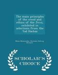 The Main Principles of the Creed and Ethics of the Jews, Exhibited in Selections from the Yad Hachaz - Scholar's Choice Edition