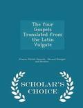 The Four Gospels Translated from the Latin Vulgate - Scholar's Choice Edition