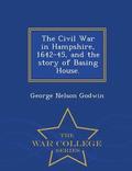 The Civil War in Hampshire, 1642-45, and the Story of Basing House. - War College Series