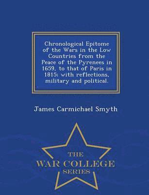 James Carmichael Smyth - Chronological Epitome of the Wars in the Low Countries from the Peace of the Pyrenees in 1659, to That of Paris in 1815; With Reflections, Military and Political. - War College Series, Häftad. Tillgänglighet: Lägg i varukorg