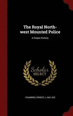 Ernest J Chambers - Royal North-west Mounted Police, Inbunden. Tillgänglighet: Lägg i varukorg