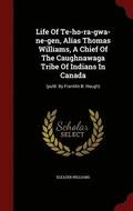 Life Of Te-ho-ra-gwa-ne-gen, Alias Thomas Williams, A Chief Of The Caughnawaga Tribe Of Indians In Canada