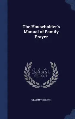 William Thornton - Householder's Manual of Family Prayer, Inbunden. Tillgänglighet: Lägg i varukorg