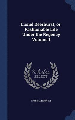Barbara Hemphill - Lionel Deerhurst, or, Fashionable Life Under the Regency Volume 1, Inbunden
