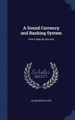 Allen Ripley Foote - Sound Currency and Banking System, Inbunden. Tillgänglighet: Lägg i varukorg