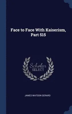 James Watson Gerard - Face to Face With Kaiserism, Part 515, Inbunden. Tillgänglighet: Lägg i varukorg