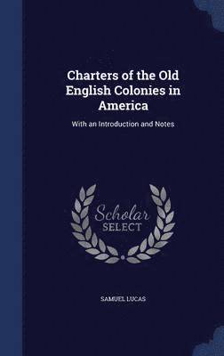 Samuel Lucas - Charters of the Old English Colonies in America, Inbunden. Tillgänglighet: Lägg i varukorg
