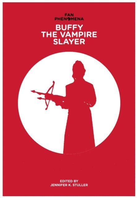 Jennifer K. Stuller - Fan Phenomena: Buffy the Vampire Slayer, E-bok
