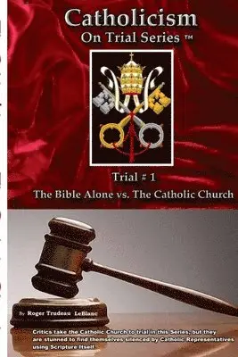 Roger LeBlanc - Catholicism on Trial Series - Trial #1, The Bible Alone vs. The Catholic Church - Revised, Häftad. Tillgänglighet: Lägg i varukorg