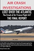 AIR CRASH INVESTIGATIONS, LOST OVER THE ATLANTIC The Crash of Air France Flight 447 THE FINAL REPORT