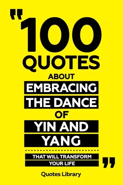 Quotes Library - 100 Quotes About Embracing The Dance Of Yin And Yang - That Will Transform Your Life, E-bok. Tillgänglighet: Lägg i varukorg