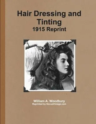 William A. Woodbury - Hair Dressing and Tinting 1915 Reprint, Häftad. Tillgänglighet: Lägg i varukorg