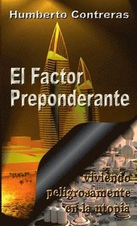 Factor Preponderante: Viviendo Peligrosamente En La Utopia
