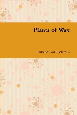 Laurence Vail Coleman - Plants of Wax, Häftad. Tillgänglighet: Lägg i varukorg