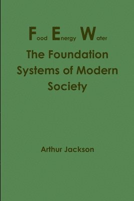 Arthur Jackson - Food Energy Water: The Foundation Systems of Modern Society, Häftad