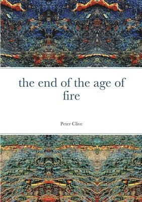 Peter Clive - End of the Age of Fire, Häftad
