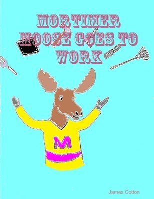 James Cotton - Mortimer Moose Goes To Work, Häftad
