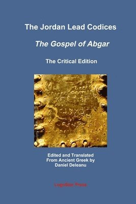 Daniel Deleanu - Jordan Lead Codices: The Gospel of Abgar, The Critical Edition - Edited and Translated From Ancient Greek by Daniel Deleanu, Häftad
