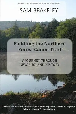 Sam Brakeley - Paddling the Northern Forest Canoe Trail: A Journey Through New England History, Häftad. Tillgänglighet: Lägg i varukorg