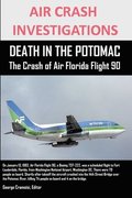 AIR CRASH INVESTIGATIONS DEATH IN THE POTOMAC The Crash of Air Florida Flight 90