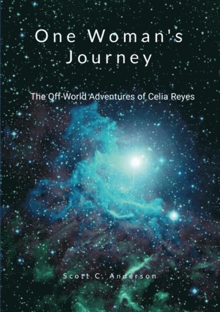 Scott Anderson - One Woman's Journey - The Off-World Adventures of Celia Reyes, E-bok