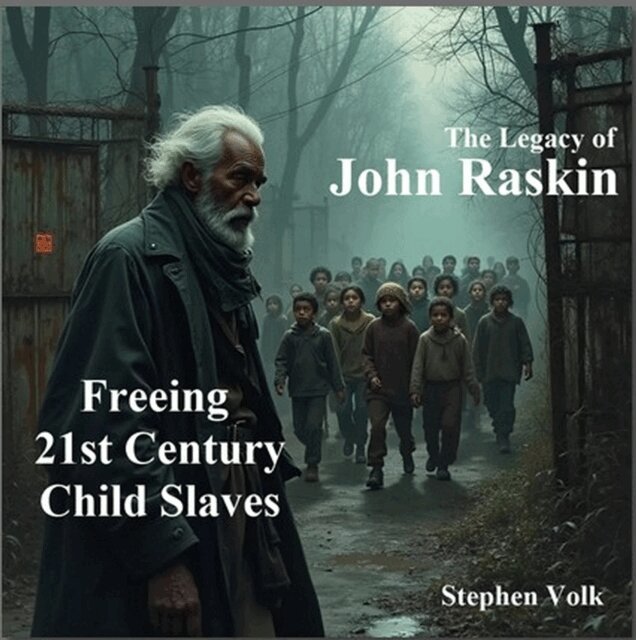 Stephen Volk - Legacy of John Raskin: Freeing 21st Century Child Slaves, E-bok