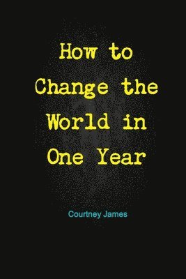 Courtney James - How to Change the World in One Year, Häftad
