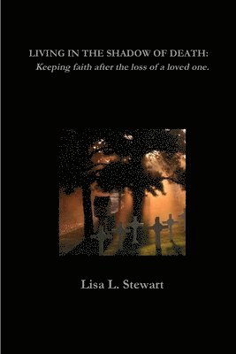 Lisa Stewart - LIVING IN THE SHADOW OF DEATH: Keeping Faith After the Loss of a Loved One., Häftad. Tillgänglighet: Lägg i varukorg