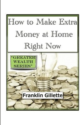 Franklin Gillette - How to Make Extra Money at Home Right Now, Häftad
