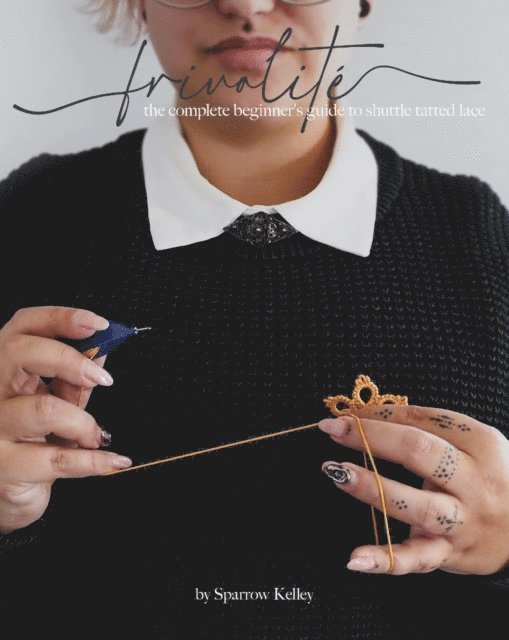Sparrow Kelley - Frivolite: The Complete Beginner's Guide To Shuttle Tatted Lace, E-bok. Tillgänglighet: Lägg i varukorg