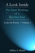 Look Inside - The Inner Workings of a Resolute Soul - Lyrics & Poems ~ Volume 1