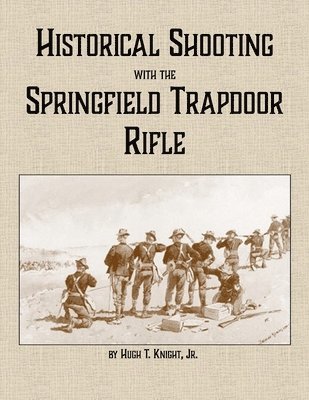 Hugh Knight - Historical Shooting with the Springfield Trapdoor Rifle, Häftad. Tillgänglighet: Lägg i varukorg