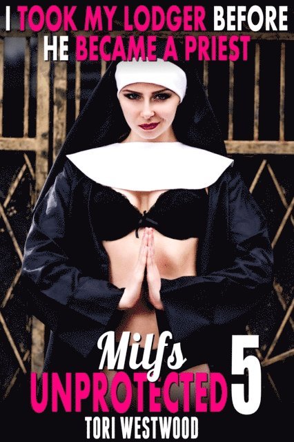 Tori Westwood - I Took My Lodger Before He Became A Priest : Milfs Unprotected 5, E-bok