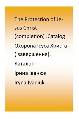 Iryna Ivaniuk - Protection of Jesus Christ (completion). Catalog., Häftad. Tillgänglighet: Lägg i varukorg