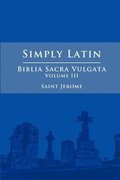 Simply Latin - Biblia Sacra Vulgata Vol. III