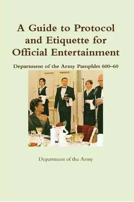 Department of the Army - Guide to Protocol and Etiquette for Official Entertainment: Department of the Army Pamphlet 600-60, Häftad. Tillgänglighet: Lägg i varukorg