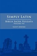 Simply Latin - Biblia Sacra Vulgata Vol. VII