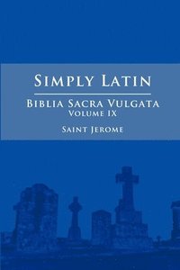 Simply Latin - Biblia Sacra Vulgata Vol. IX